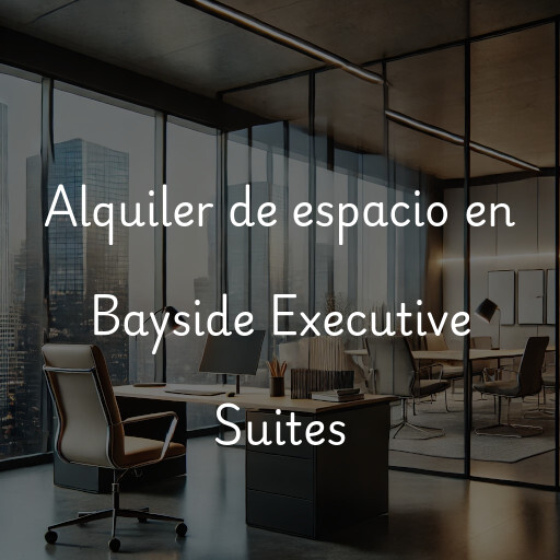 Alquiler de espacio en Bayside Executive Suites