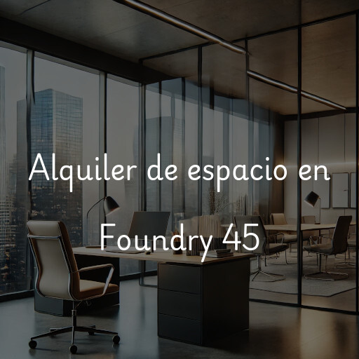 Alquiler de espacio en Foundry 45