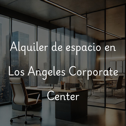 Alquiler de espacio en Los Angeles Corporate Center