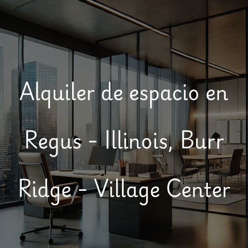 Alquiler de espacio en Regus - Illinois, Burr Ridge - Village Center
