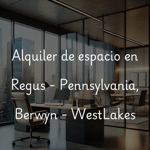 Alquiler de espacio en Regus - Pennsylvania, Berwyn - WestLakes
