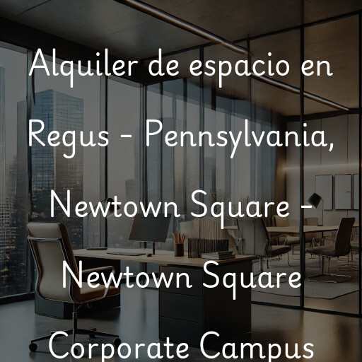 Alquiler de espacio en Regus - Pennsylvania, Newtown Square - Newtown Square Corporate Campus