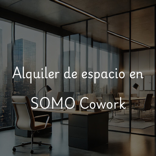 Alquiler de espacio en SOMO Cowork